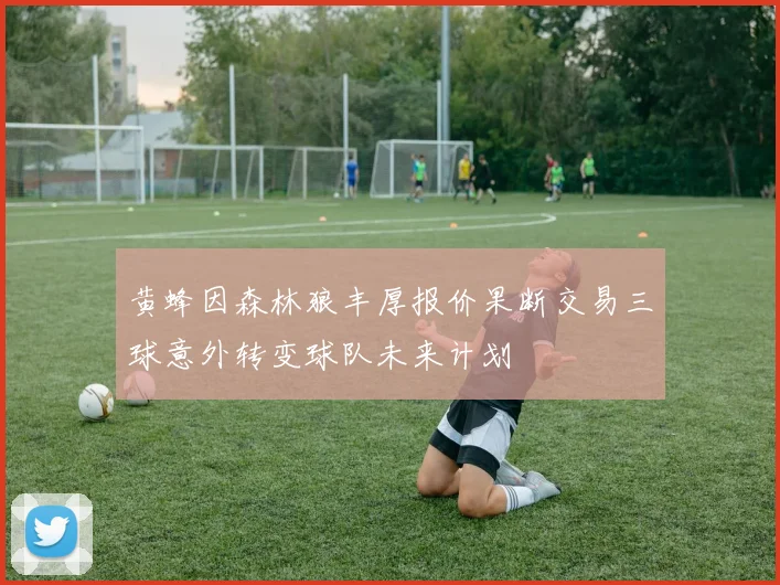 黄蜂因森林狼丰厚报价果断交易三球意外转变球队未来计划