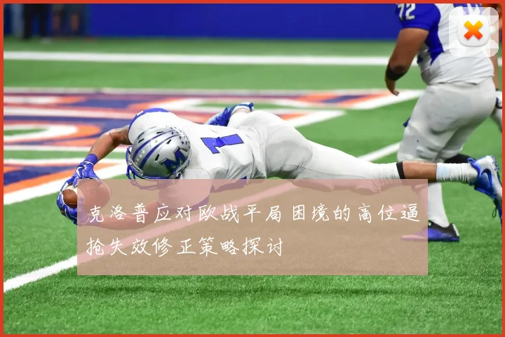 克洛普应对欧战平局困境的高位逼抢失效修正策略探讨