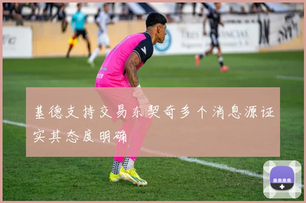 基德支持交易东契奇多个消息源证实其态度明确