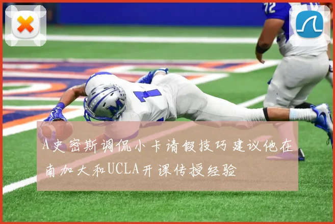 A史密斯调侃小卡请假技巧建议他在南加大和UCLA开课传授经验